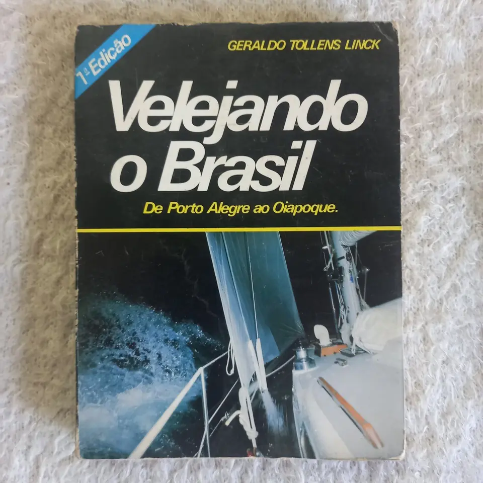 Velejando o Brasil De Porto Alegre a Oiapoque. Geraldo Tollens Linck
