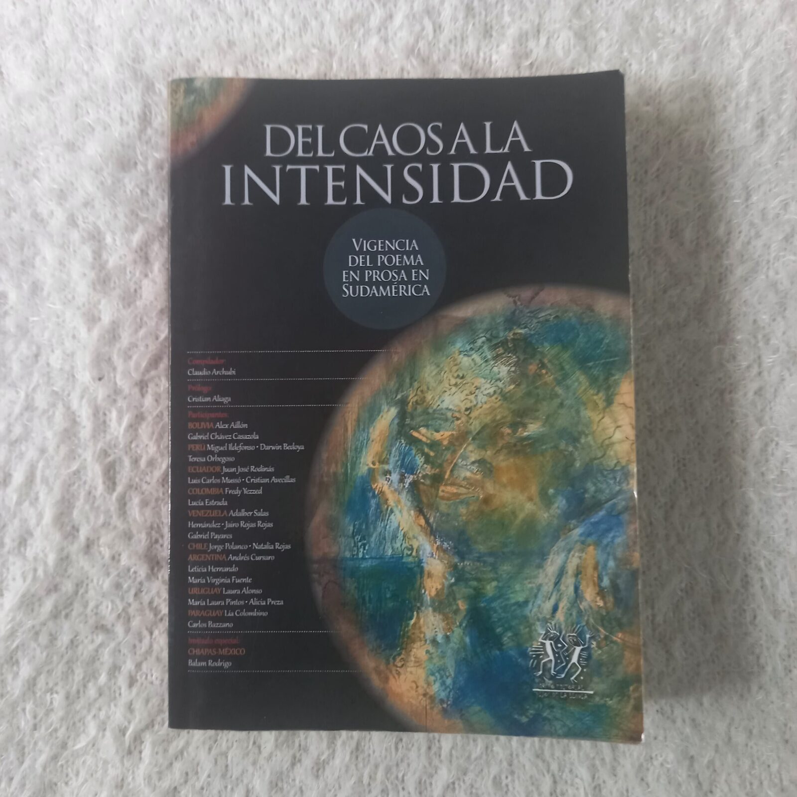 Del caos a la intensidad Vigencia del poema en prosa en Sudamérica. Compilador: Claudio Archubi