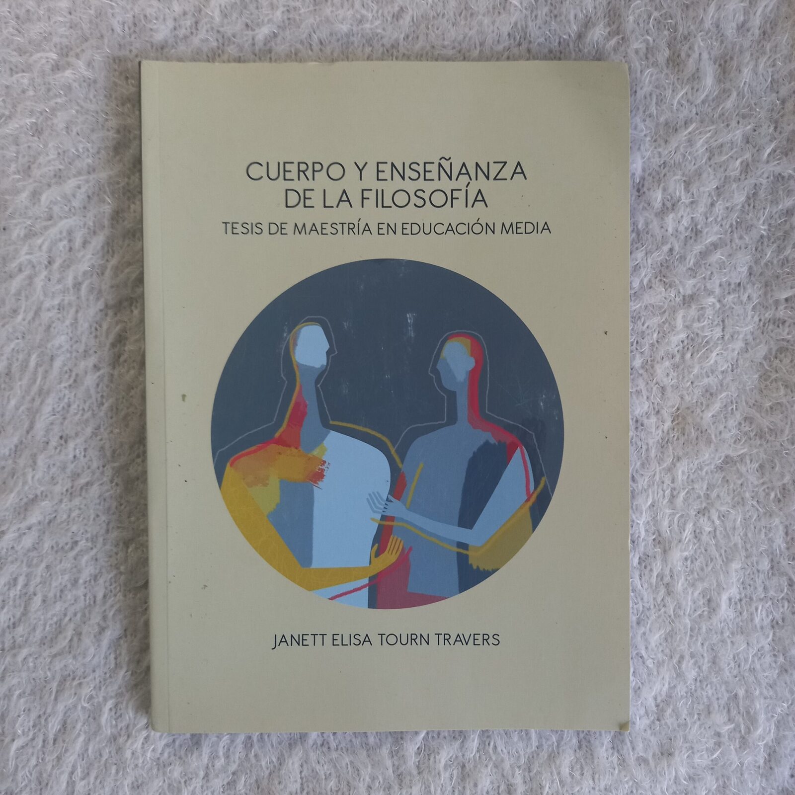 Cuerpo y enseñanza de la filosofía. Tesis de maestría en educación media. Janett Elisa Tourn Travers