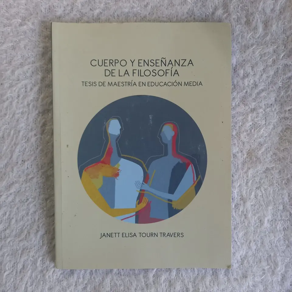 Cuerpo y enseñanza de la filosofía. Tesis de maestría en educación media. Janett Elisa Tourn Travers