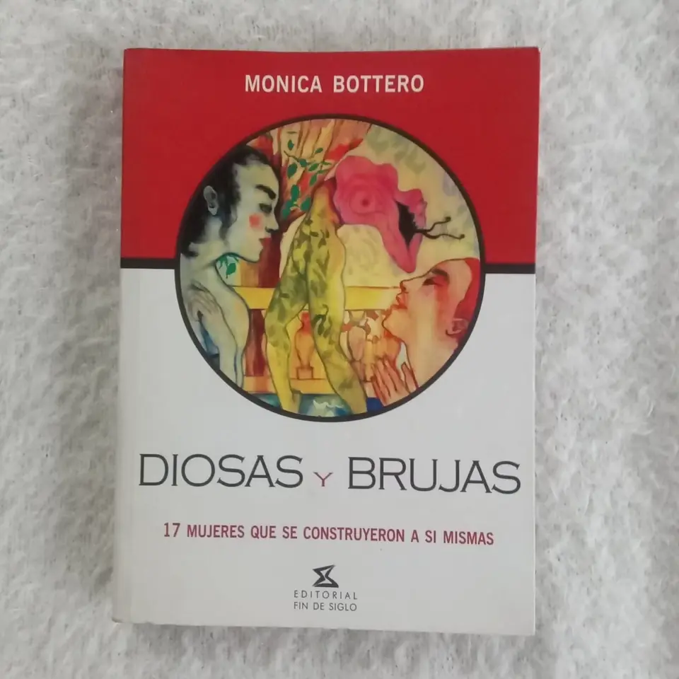Diosas y brujas  17 mujeres que se construyeron a sí mismas. Mónica Bottero