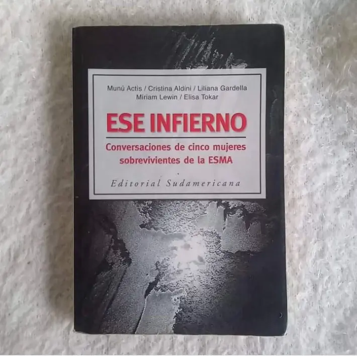 Ese infierno. Conversaciones de cinco mujeres sobrevivientes de la ESMAMunú Actis - Cristina Aldini - Liliana Gardella - Miriam Lewin - Elisa Tokar