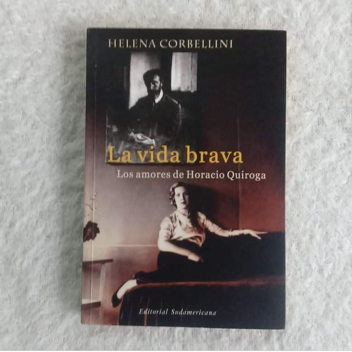 La vida brava. Los amores de Horacio Quiroga. Helena Corbellini